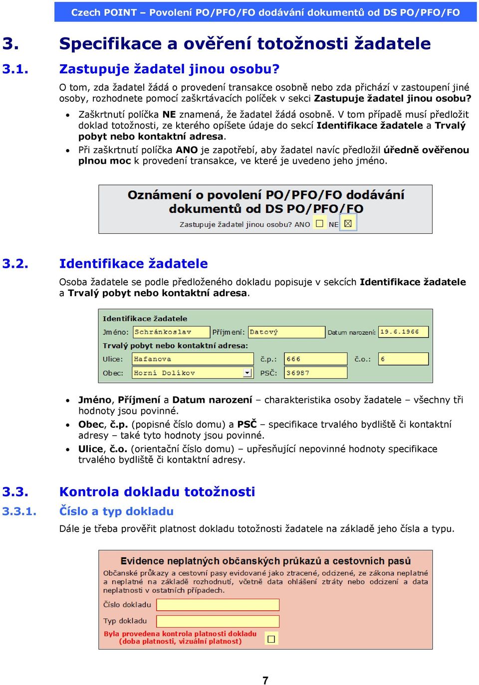 Zaškrtnutí políčka NE znamená, že žadatel žádá osobně. V tom případě musí předložit doklad totožnosti, ze kterého opíšete údaje do sekcí Identifikace žadatele a Trvalý pobyt nebo kontaktní adresa.