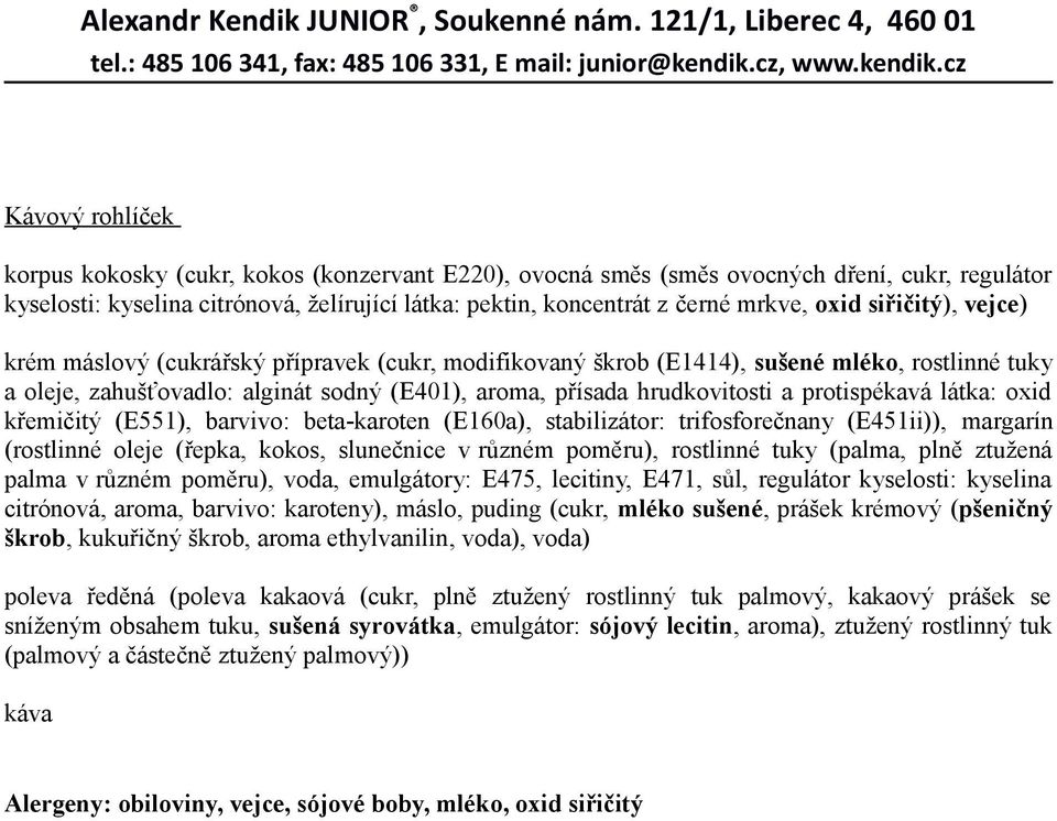 protispékavá látka: oxid křemičitý (E551), barvivo: beta-karoten (E160a), stabilizátor: trifosforečnany (E451ii)), margarín (rostlinné oleje (řepka, kokos, slunečnice v různém poměru), rostlinné tuky