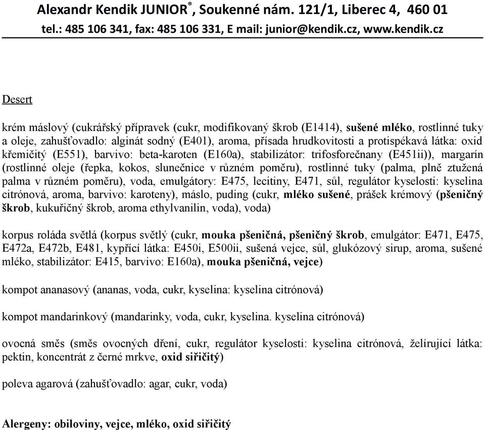 ztužená palma v různém poměru), voda, emulgátory: E475, lecitiny, E471, sůl, regulátor kyselosti: kyselina citrónová, aroma, barvivo: karoteny), máslo, puding (cukr, mléko sušené, prášek krémový