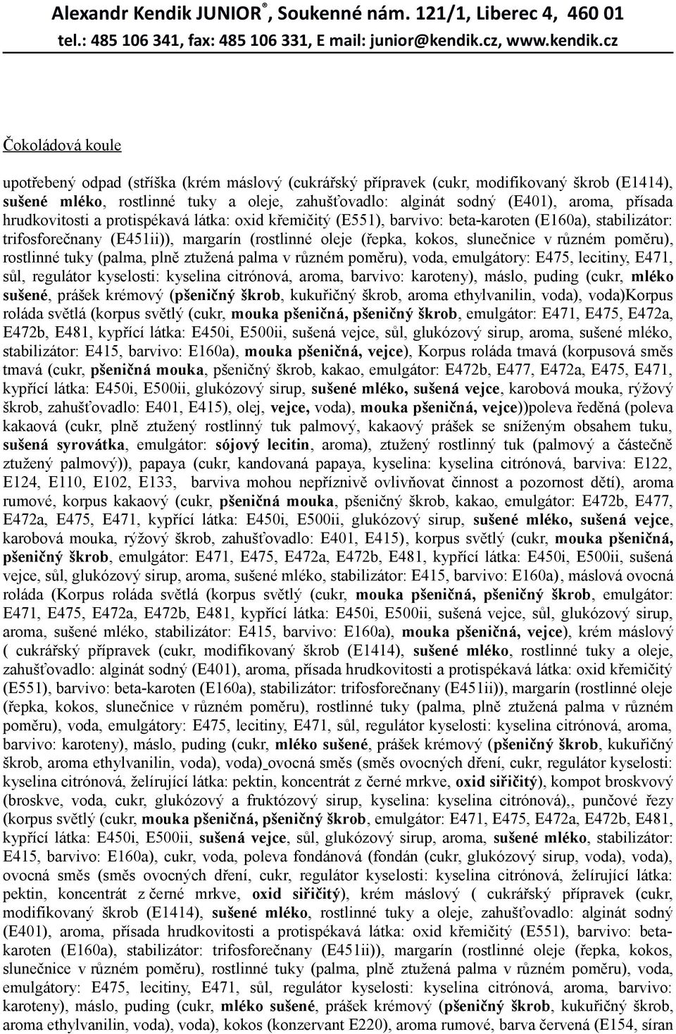 poměru), rostlinné tuky (palma, plně ztužená palma v různém poměru), voda, emulgátory: E475, lecitiny, E471, sůl, regulátor kyselosti: kyselina citrónová, aroma, barvivo: karoteny), máslo, puding