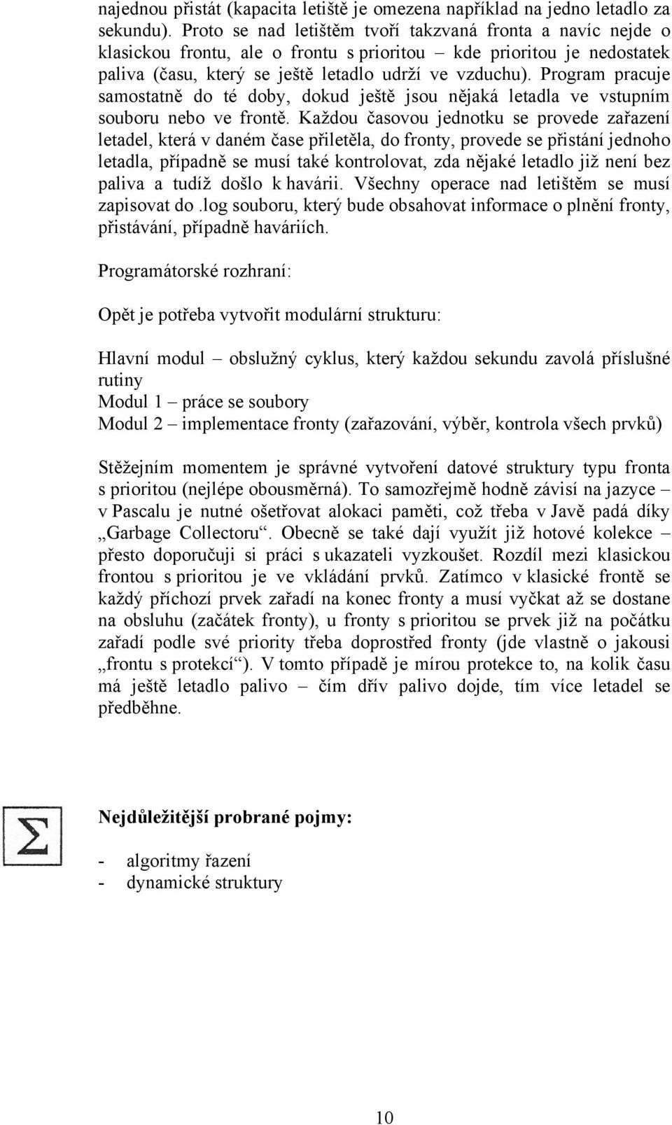 Program pracuje samostatně do té doby, dokud ještě jsou nějaká letadla ve vstupním souboru nebo ve frontě.