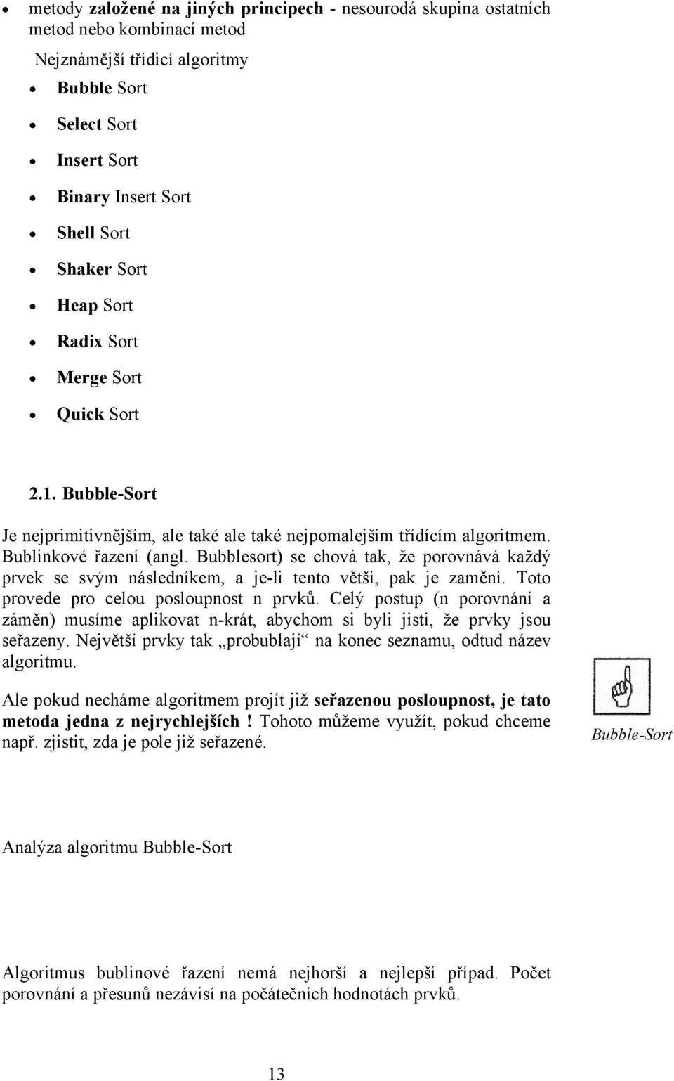 Bubblesort) se chová tak, že porovnává každý prvek se svým následníkem, a je-li tento větší, pak je zamění. Toto provede pro celou posloupnost n prvků.