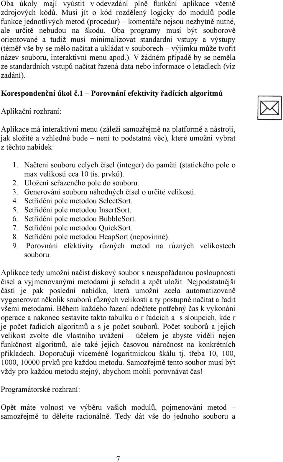 Oba programy musí být souborově orientované a tudíž musí minimalizovat standardní vstupy a výstupy (téměř vše by se mělo načítat a ukládat v souborech výjimku může tvořit název souboru, interaktivní