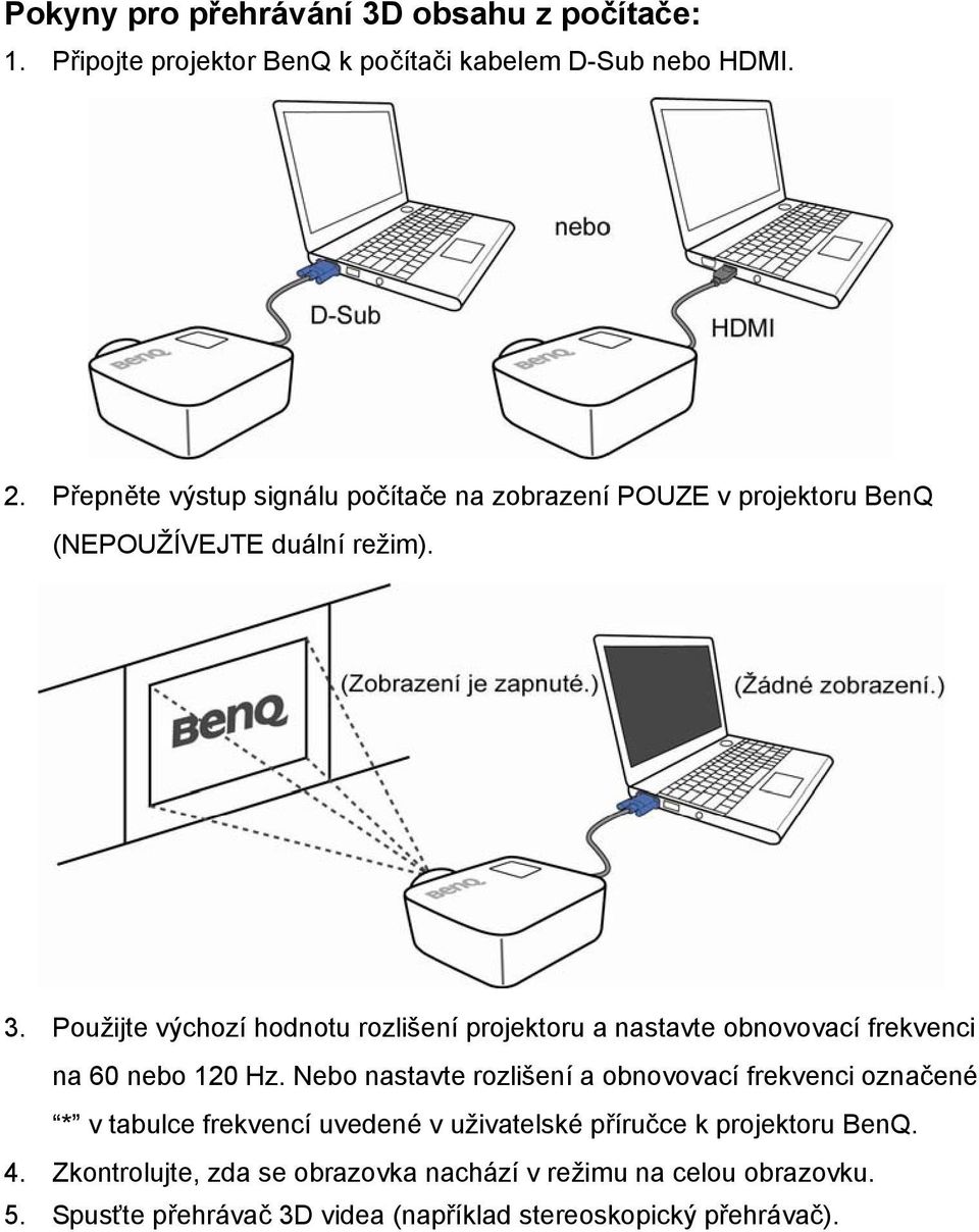 Použijte výchozí hodnotu rozlišení projektoru a nastavte obnovovací frekvenci na 60 nebo 120 Hz.