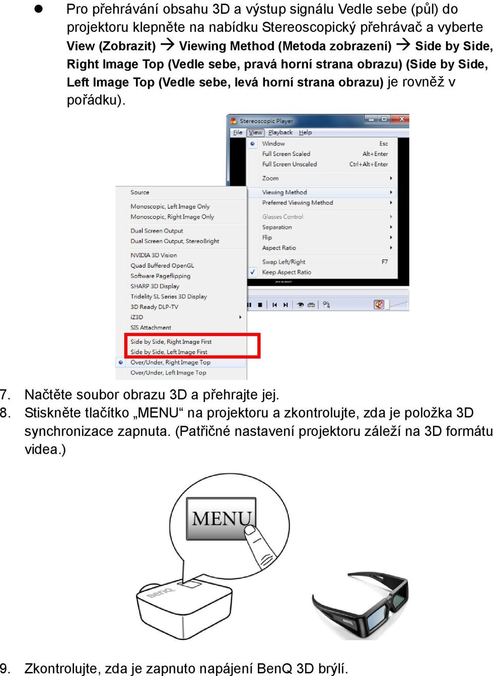 levá horní strana obrazu) je rovněž v pořádku). 7. Načtěte soubor obrazu 3D a přehrajte jej. 8.