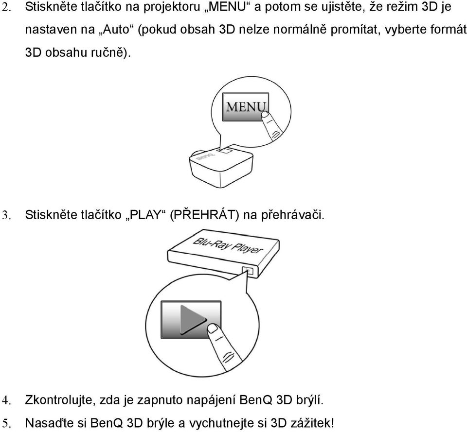 ručně). 3. Stiskněte tlačítko PLAY (PŘEHRÁT) na přehrávači. 4.