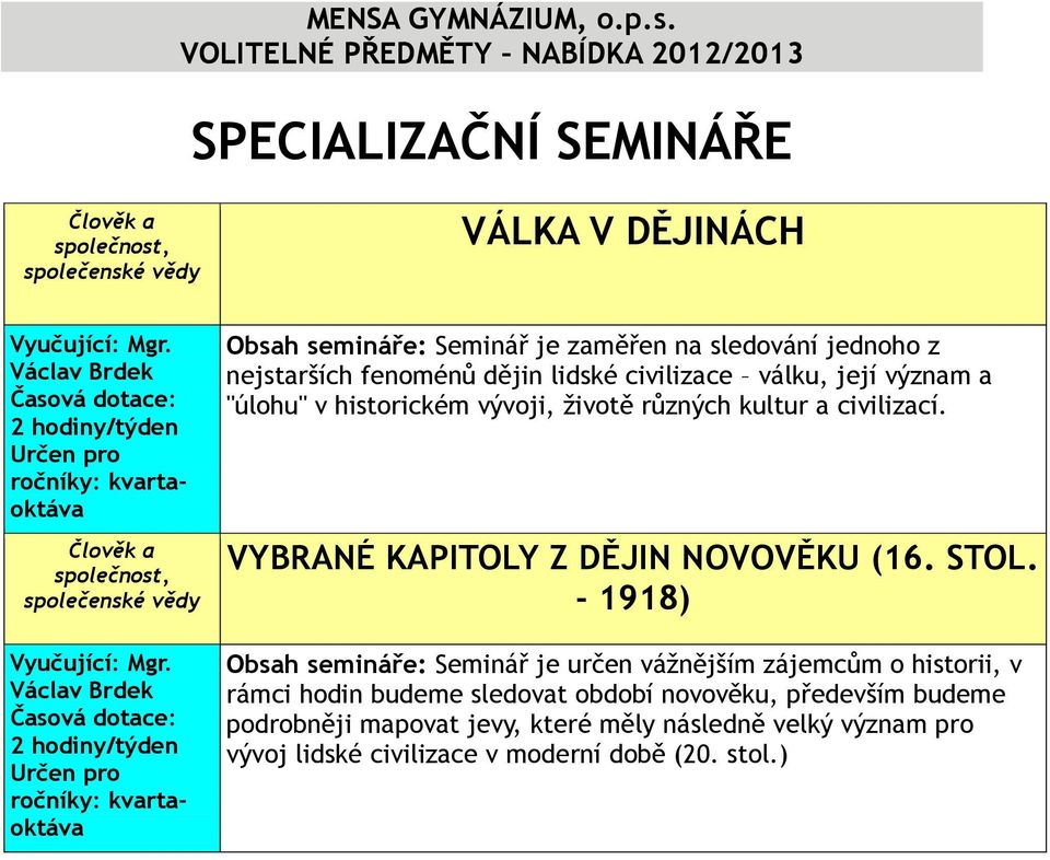 význam a "úlohu" v historickém vývoji, životě různých kultur a civilizací. VYBRANÉ KAPITOLY Z DĚJIN NOVOVĚKU (16. STOL.