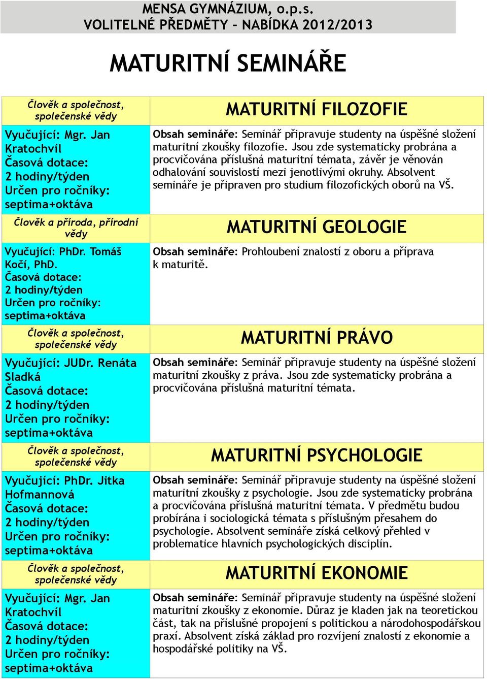 Jan Kratochvíl septima+oktáva MATURITNÍ FILOZOFIE Obsah semináře: Seminář připravuje studenty na úspěšné složení maturitní zkoušky filozofie.