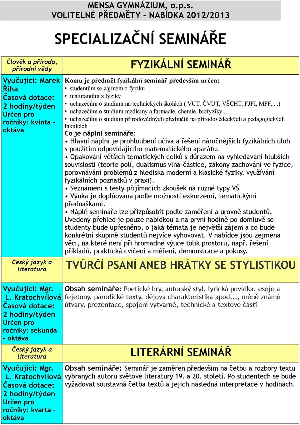 .. uchazečům o studium přírodovědných předmětů na přírodovědeckých a pedagogických fakultách Co je náplní semináře: Hlavní náplní je prohloubení učiva a řešení náročnějších fyzikálních úloh s