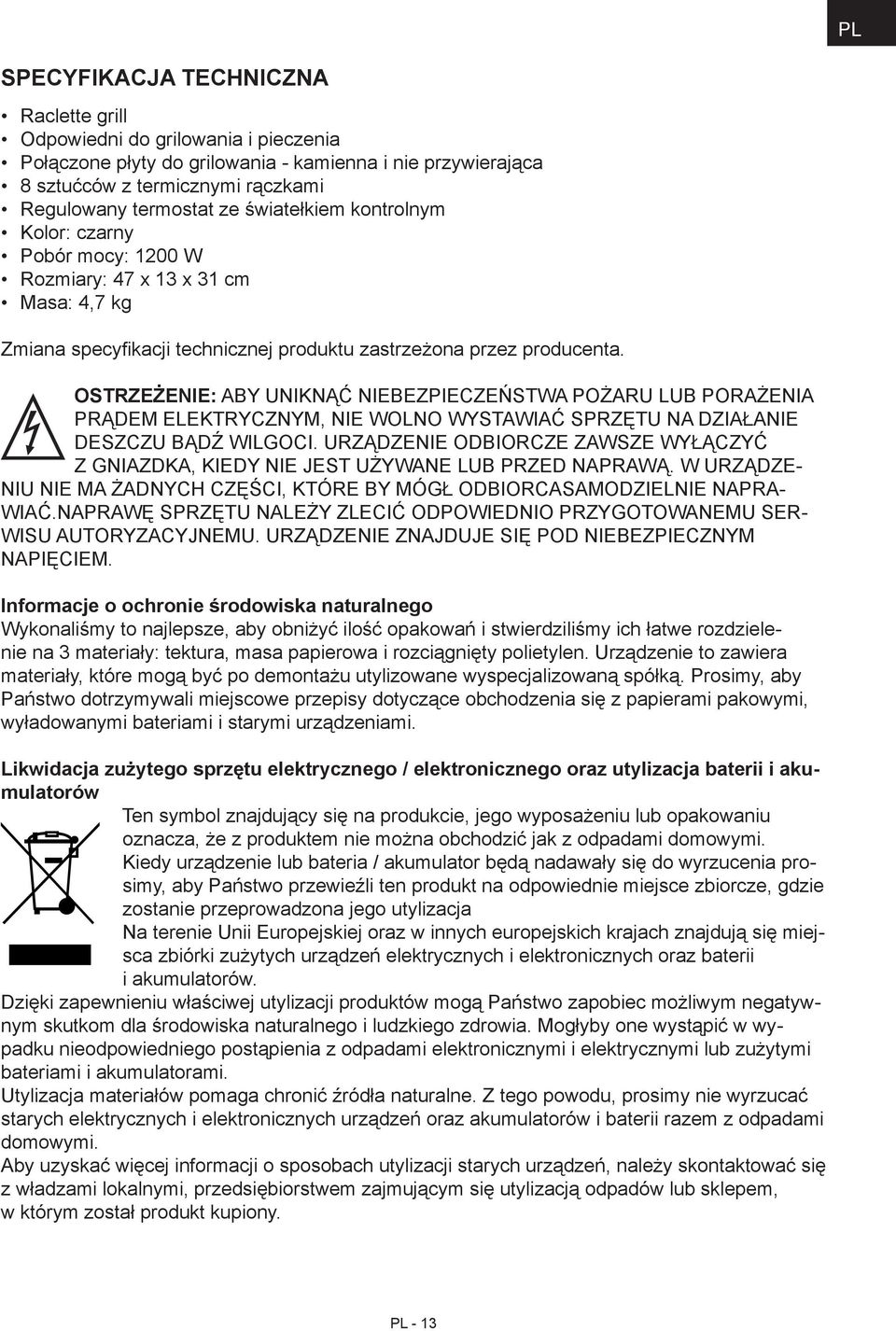 OSTRZEŻENIE: ABY UNIKNĄĆ NIEBEZPIECZEŃSTWA POŻARU LUB PORAŻENIA PRĄDEM ELEKTRYCZNYM, NIE WOLNO WYSTAWIAĆ SPRZĘTU NA DZIAŁANIE DESZCZU BĄDŹ WILGOCI.