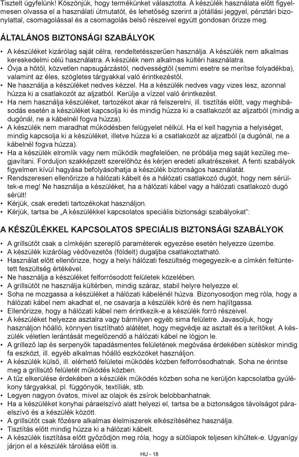 gondosan őrizze meg. ÁLTALÁNOS BIZTONSÁGI SZABÁLYOK A készüléket kizárólag saját célra, rendeltetésszerűen használja. A készülék nem alkalmas kereskedelmi célú használatra.