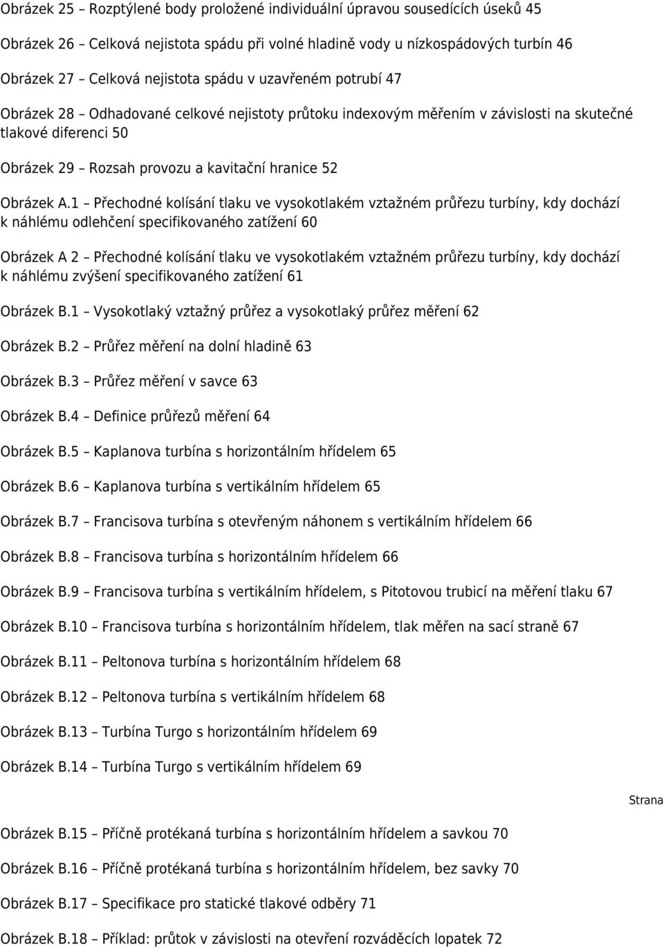 1 Přechodné kolísání tlaku ve vysokotlakém vztažném průřezu turbíny, kdy dochází k náhlému odlehčení specifikovaného zatížení 60 Obrázek A 2 Přechodné kolísání tlaku ve vysokotlakém vztažném průřezu