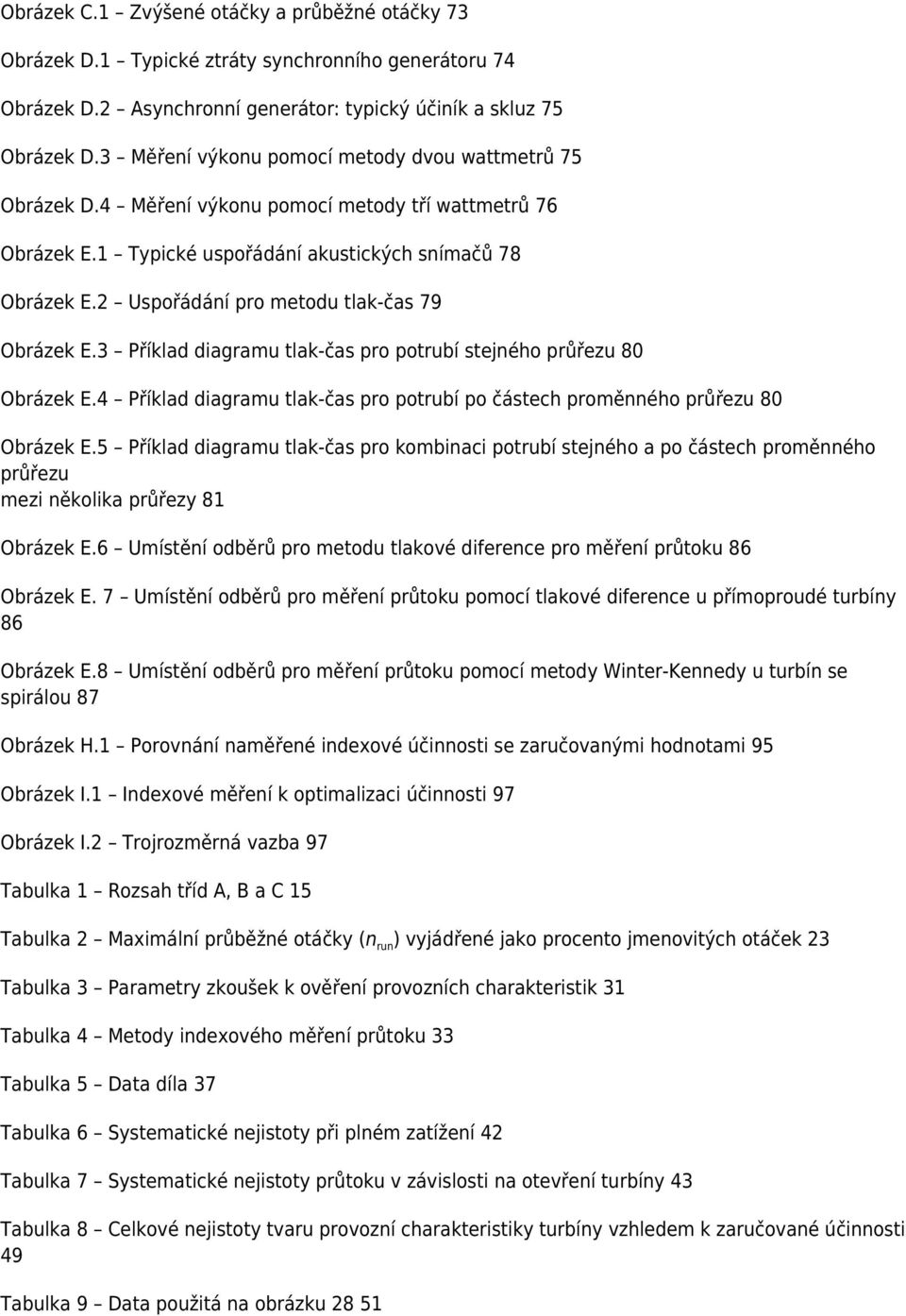 2 Uspořádání pro metodu tlak-čas 79 Obrázek E.3 Příklad diagramu tlak-čas pro potrubí stejného průřezu 80 Obrázek E.4 Příklad diagramu tlak-čas pro potrubí po částech proměnného průřezu 80 Obrázek E.