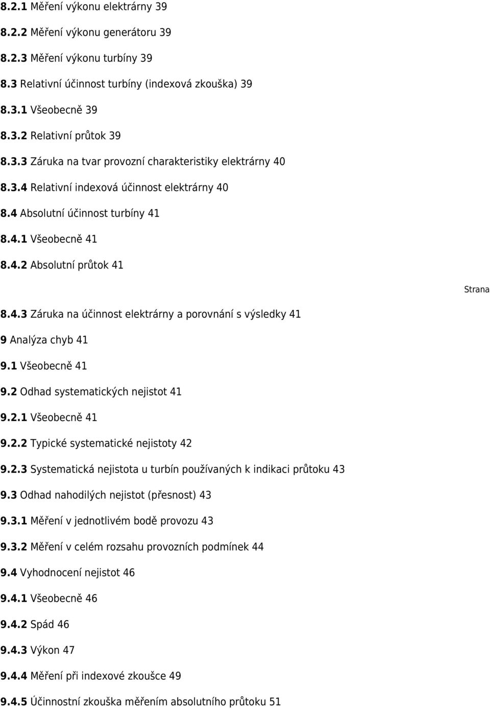 1 Všeobecně 41 9.2 Odhad systematických nejistot 41 9.2.1 Všeobecně 41 9.2.2 Typické systematické nejistoty 42 9.2.3 Systematická nejistota u turbín používaných k indikaci průtoku 43 9.