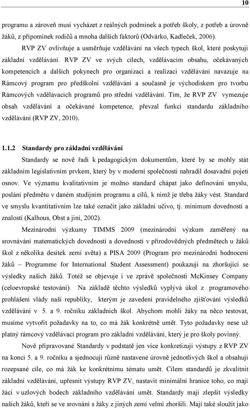 RVP ZV ve svých cílech, vzdělávacím obsahu, očekávaných kompetencích a dalších pokynech pro organizaci a realizaci vzdělávání navazuje na Rámcový program pro předškolní vzdělávání a současně je