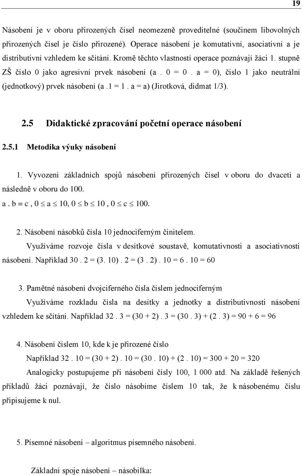 a = 0), číslo 1 jako neutrální (jednotkový) prvek násobení (a.1 = 1. a = a) (Jirotková, didmat 1/3). 2.5 Didaktické zpracování početní operace násobení 2.5.1 Metodika výuky násobení 1.