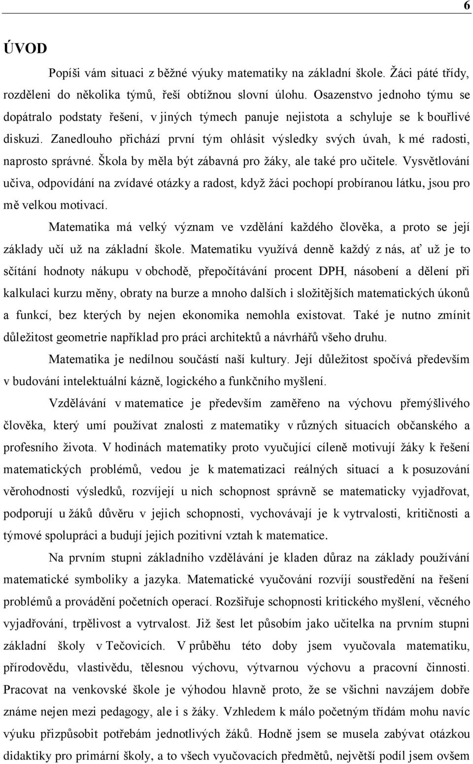 Zanedlouho přichází první tým ohlásit výsledky svých úvah, k mé radosti, naprosto správné. Škola by měla být zábavná pro žáky, ale také pro učitele.