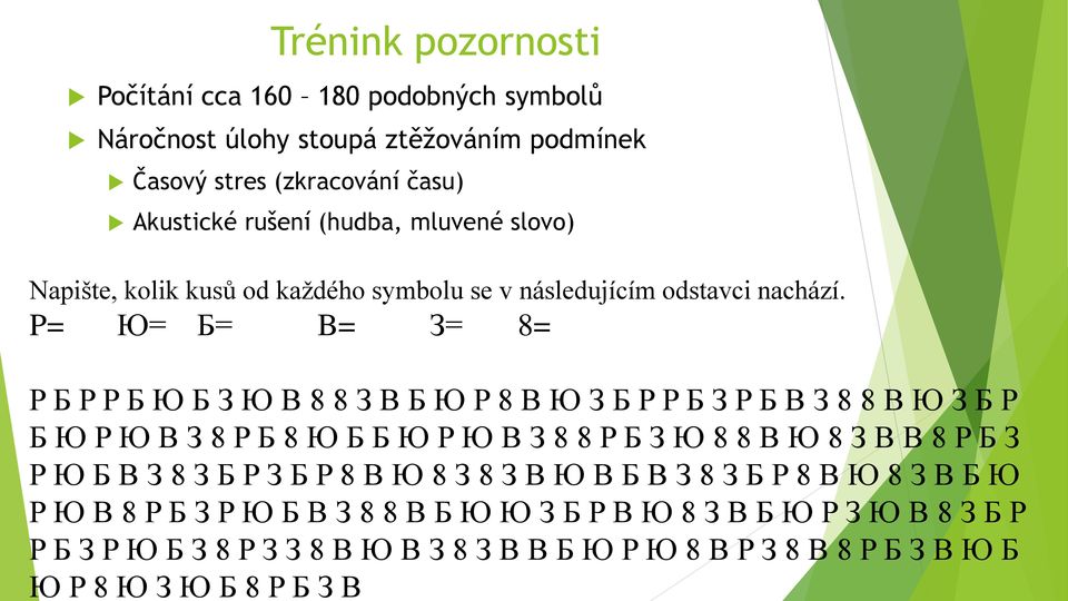 B B Б Ю P Ю 8 B P З 8 B 8 P Б З B Ю Б Ю P 8 Ю З Ю Б 8 P Б З B Trénink pozornosti Počítání cca 160 180 podobných symbolů Náročnost úlohy stoupá ztěžováním podmínek