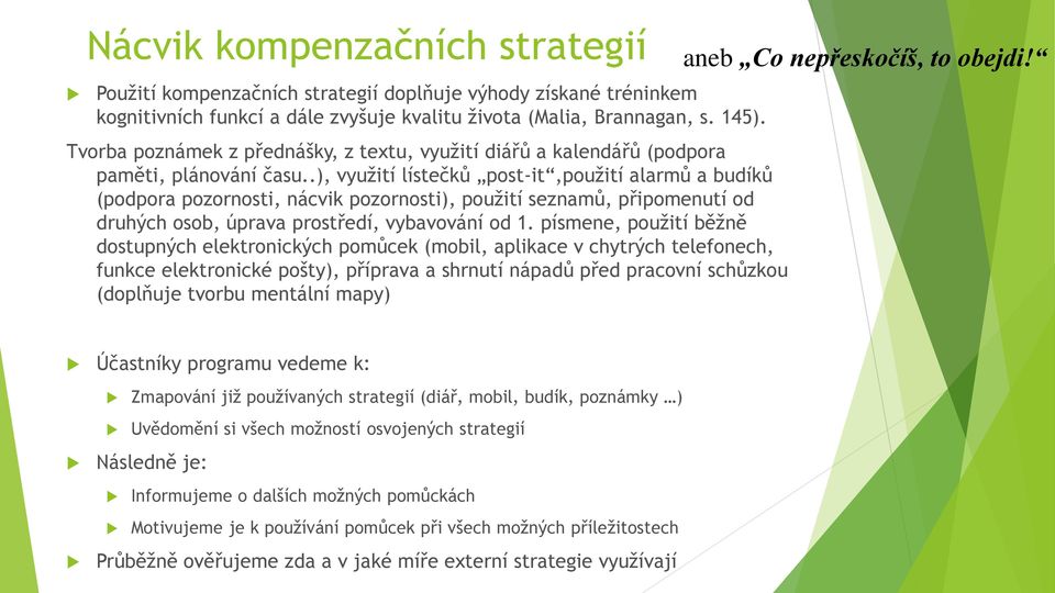 .), využití lístečků post-it,použití alarmů a budíků (podpora pozornosti, nácvik pozornosti), použití seznamů, připomenutí od druhých osob, úprava prostředí, vybavování od 1.