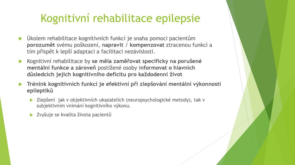 Kognitivní rehabilitace by se měla zaměřovat specificky na porušené mentální funkce a zároveň postižené osoby informovat o hlavních důsledcích jejich kognitivního