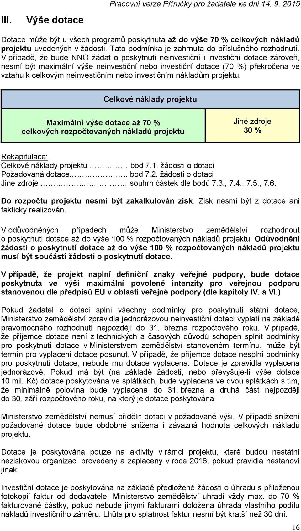 V případě, že bude NNO žádat o poskytnutí neinvestiční i investiční dotace zároveň, nesmí být maximální výše neinvestiční nebo investiční dotace (70 %) překročena ve vztahu k celkovým neinvestičním