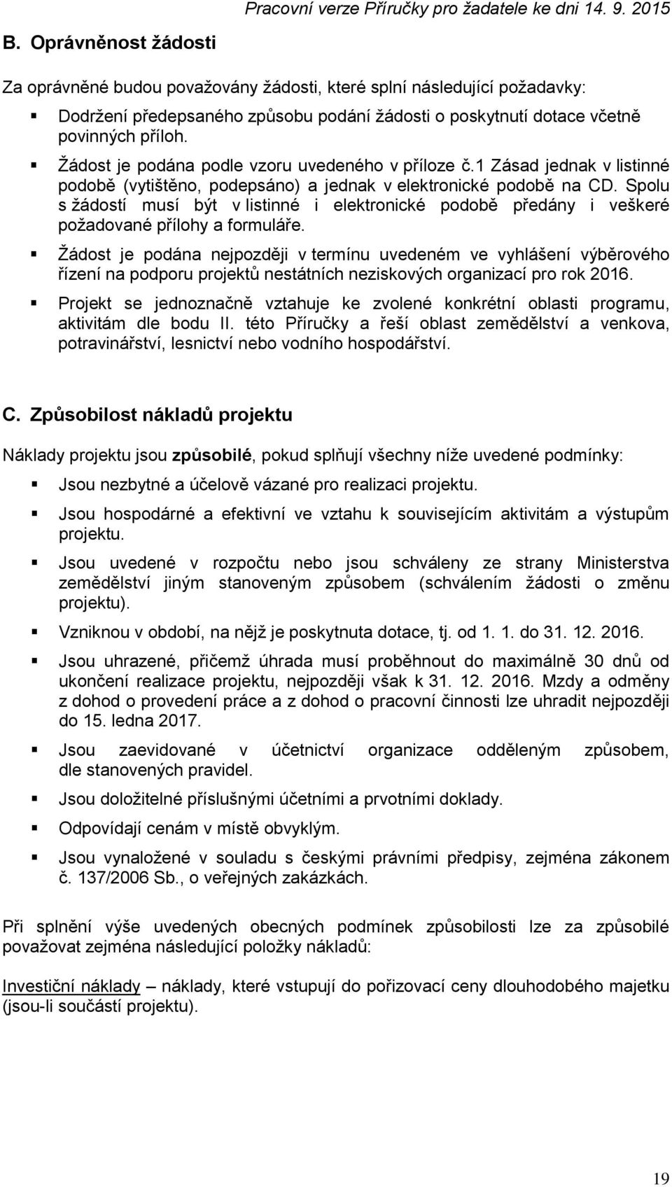 Spolu s žádostí musí být v listinné i elektronické podobě předány i veškeré požadované přílohy a formuláře.