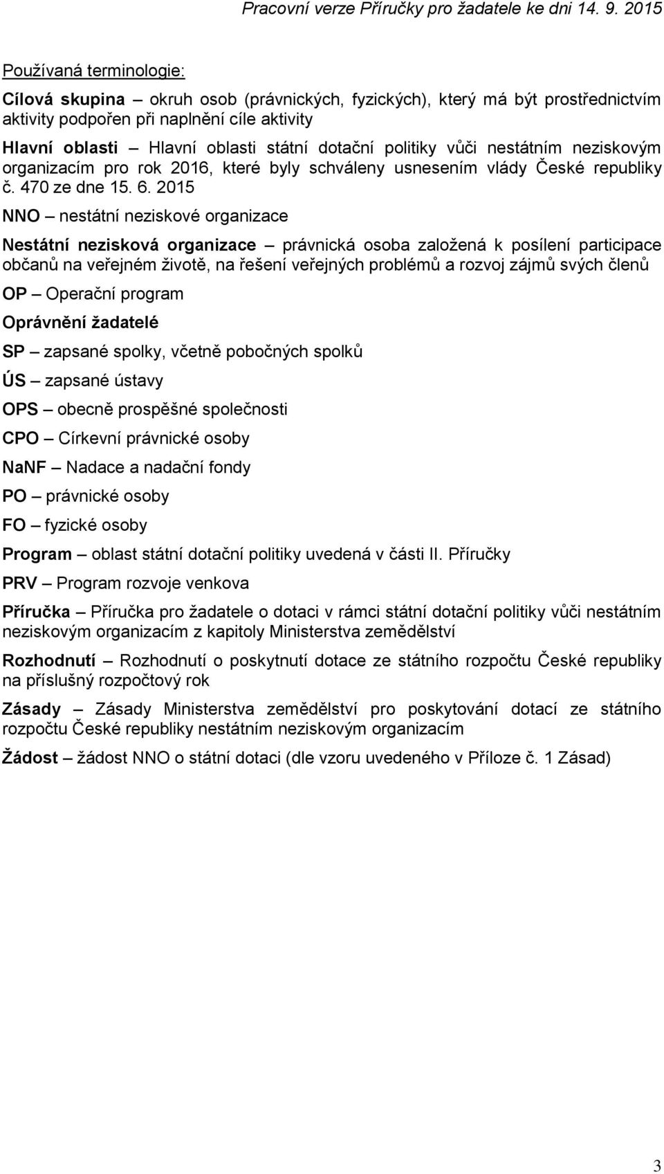 2015 NNO nestátní neziskové organizace Nestátní nezisková organizace právnická osoba založená k posílení participace občanů na veřejném životě, na řešení veřejných problémů a rozvoj zájmů svých členů