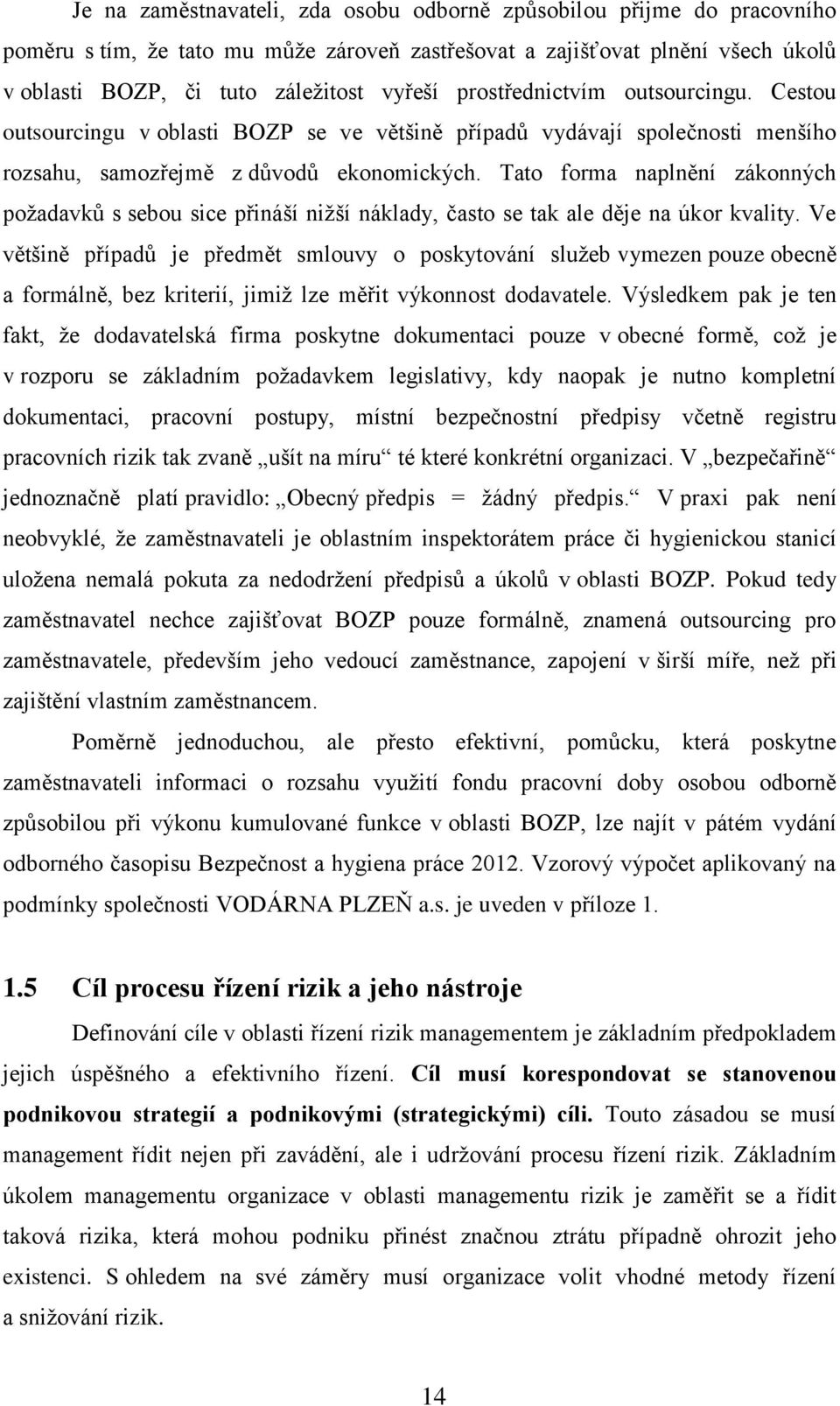 Tato forma naplnění zákonných požadavků s sebou sice přináší nižší náklady, často se tak ale děje na úkor kvality.