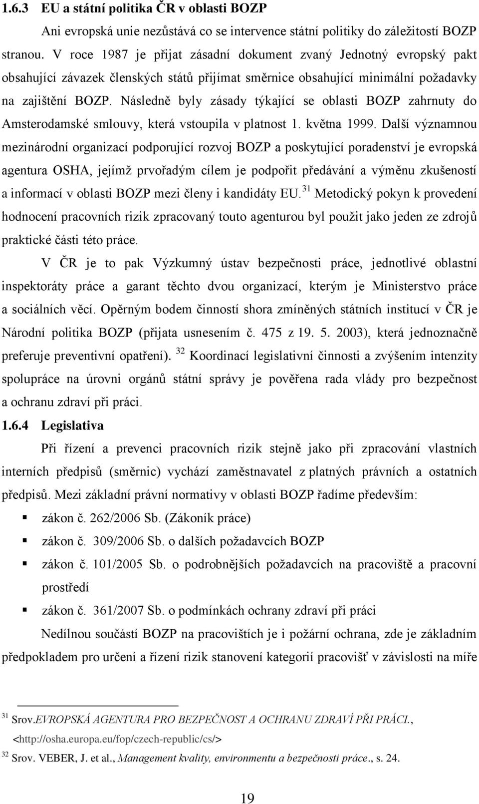 Následně byly zásady týkající se oblasti BOZP zahrnuty do Amsterodamské smlouvy, která vstoupila v platnost 1. května 1999.