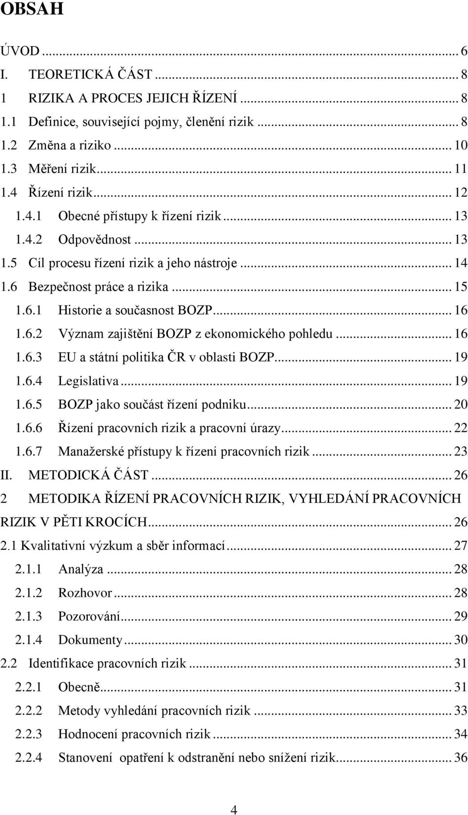 .. 16 1.6.3 EU a státní politika ČR v oblasti BOZP... 19 1.6.4 Legislativa... 19 1.6.5 BOZP jako součást řízení podniku... 20 1.6.6 Řízení pracovních rizik a pracovní úrazy... 22 1.6.7 Manažerské přístupy k řízení pracovních rizik.