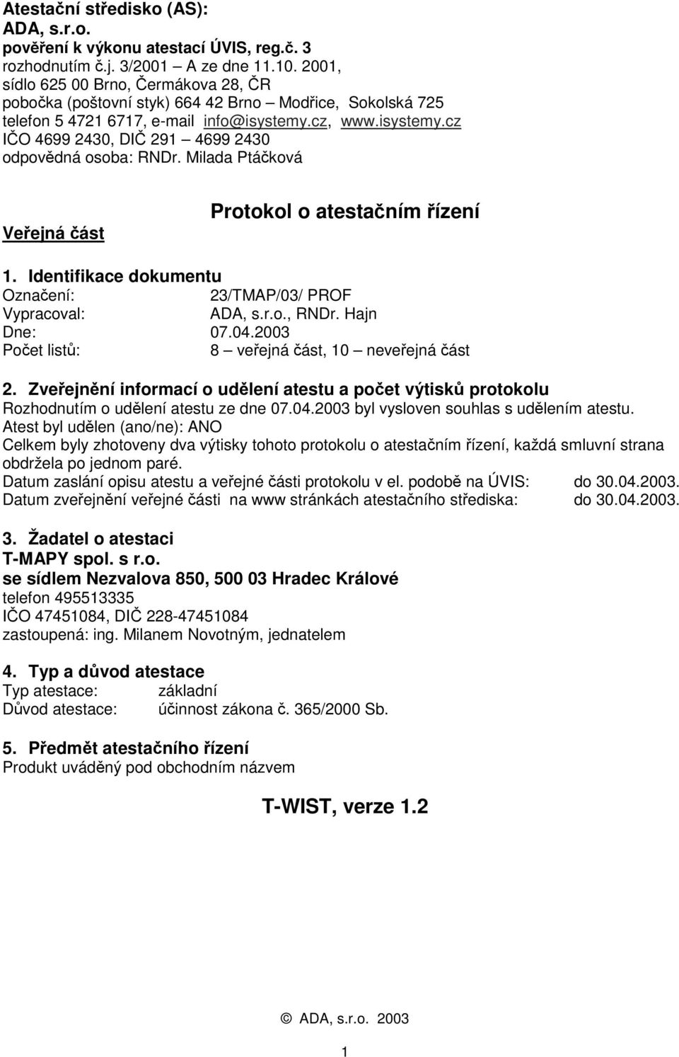 Milada Ptáčková Veřejná část Protokol o atestačním řízení 1. Identifikace dokumentu Označení: 23/TMAP/03/ PROF Vypracoval: ADA, s.r.o., RNDr. Hajn Dne: 07.04.