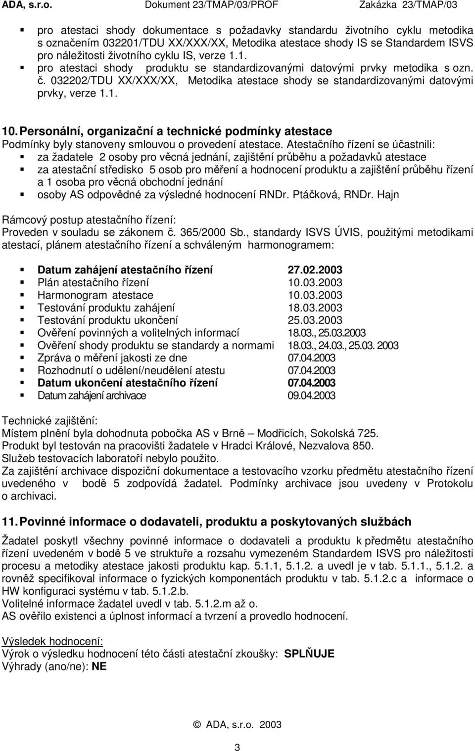 Personální, organizační a technické podmínky atestace Podmínky byly stanoveny smlouvou o provedení atestace. Atestačního řízení se účastnili:!