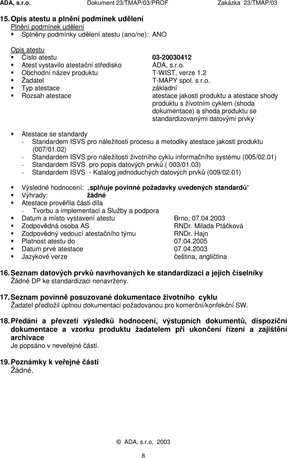 Rozsah atestace atestace jakosti produktu a atestace shody produktu s životním cyklem (shoda dokumentace) a shoda produktu se standardizovanými datovými prvky!