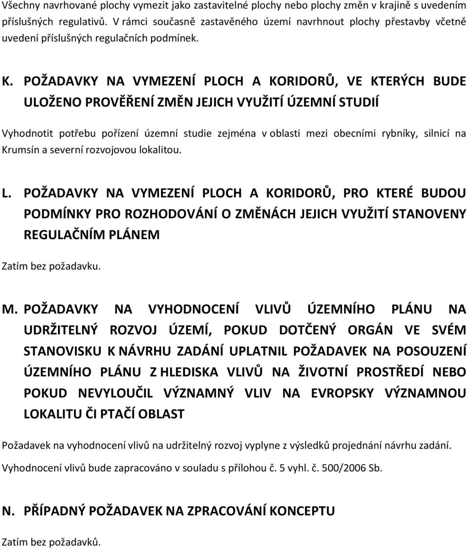 POŽADAVKY NA VYMEZENÍ PLOCH A KORIDORŮ, VE KTERÝCH BUDE ULOŽENO PROVĚŘENÍ ZMĚN JEJICH VYUŽITÍ ÚZEMNÍ STUDIÍ Vyhodnotit potřebu pořízení územní studie zejména v oblasti mezi obecními rybníky, silnicí