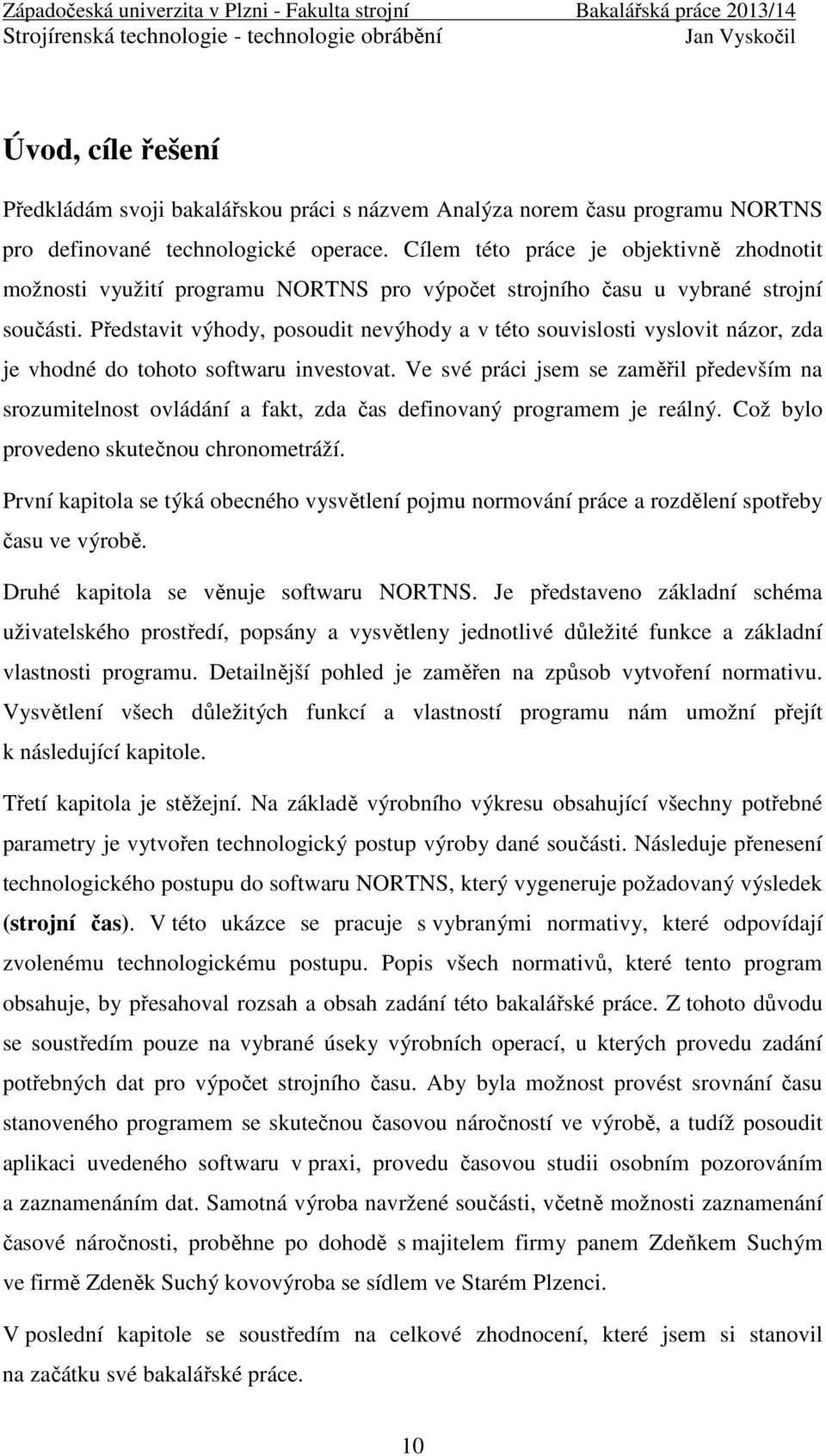 Představit výhody, posoudit nevýhody a v této souvislosti vyslovit názor, zda je vhodné do tohoto softwaru investovat.