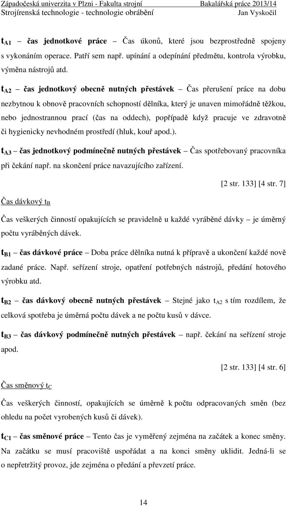 popřípadě když pracuje ve zdravotně či hygienicky nevhodném prostředí (hluk, kouř apod.). t A3 čas jednotkový podmínečně nutných přestávek Čas spotřebovaný pracovníka při čekání např.