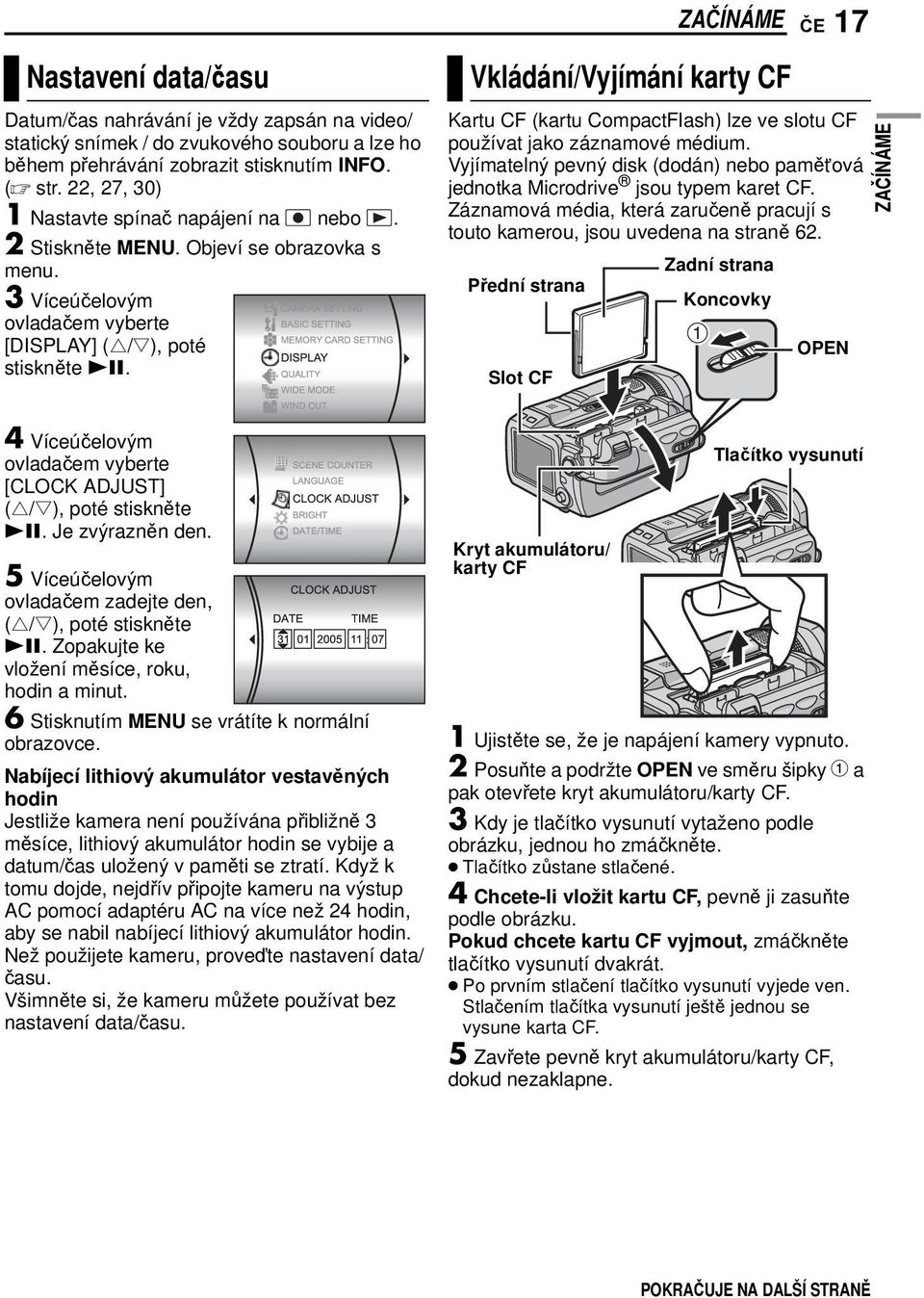 Vkládání/Vyjímání karty CF Kartu CF (kartu CompactFlash) lze ve slotu CF používat jako záznamové médium. Vyjímatelný pevný disk (dodán) nebo pamět ová jednotka Microdrive jsou typem karet CF.