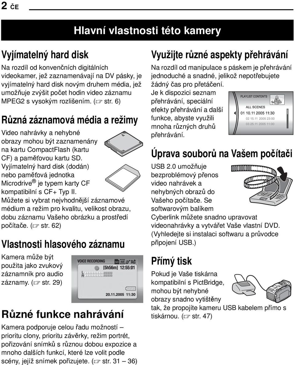 6) Různá záznamová média a režimy Video nahrávky a nehybné obrazy mohou být zaznamenány na kartu CompactFlash (kartu CF) a pamět ovou kartu SD.