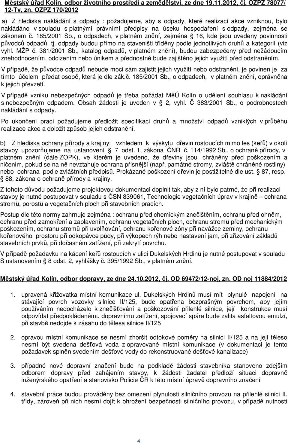 se zákonem č. 185/2001 Sb., o odpadech, v platném znění, zejména 16, kde jsou uvedeny povinnosti původců odpadů, tj.