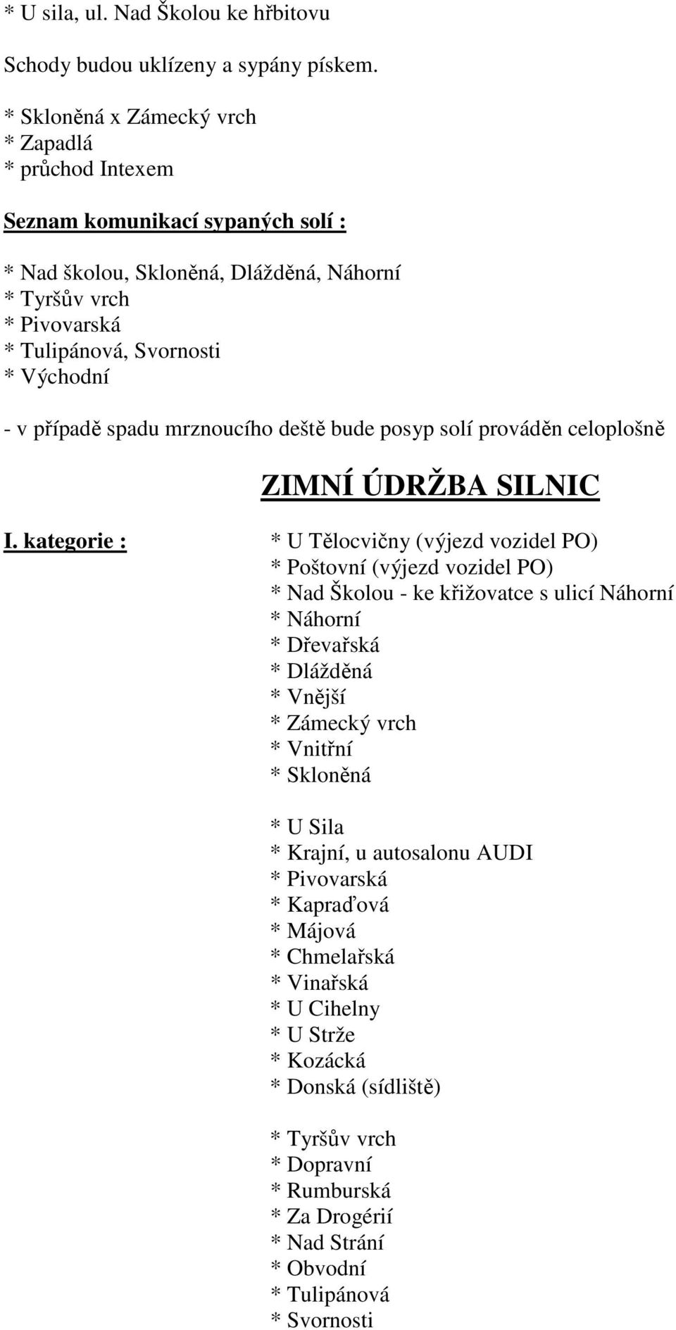 případě spadu mrznoucího deště bude posyp solí prováděn celoplošně ZIMNÍ ÚDRŽBA SILNIC I.