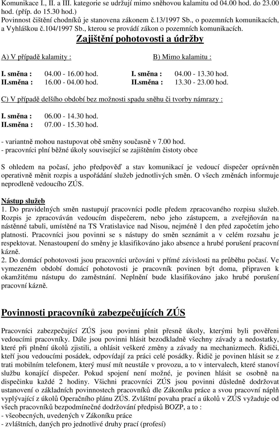 00 hod. I. směna : 04.00-13.30 hod. II.směna : 16.00-04.00 hod. II.směna : 13.30-23.00 hod. C) V případě delšího období bez možnosti spadu sněhu či tvorby námrazy : I. směna : 06.00-14.30 hod. II.směna : 07.