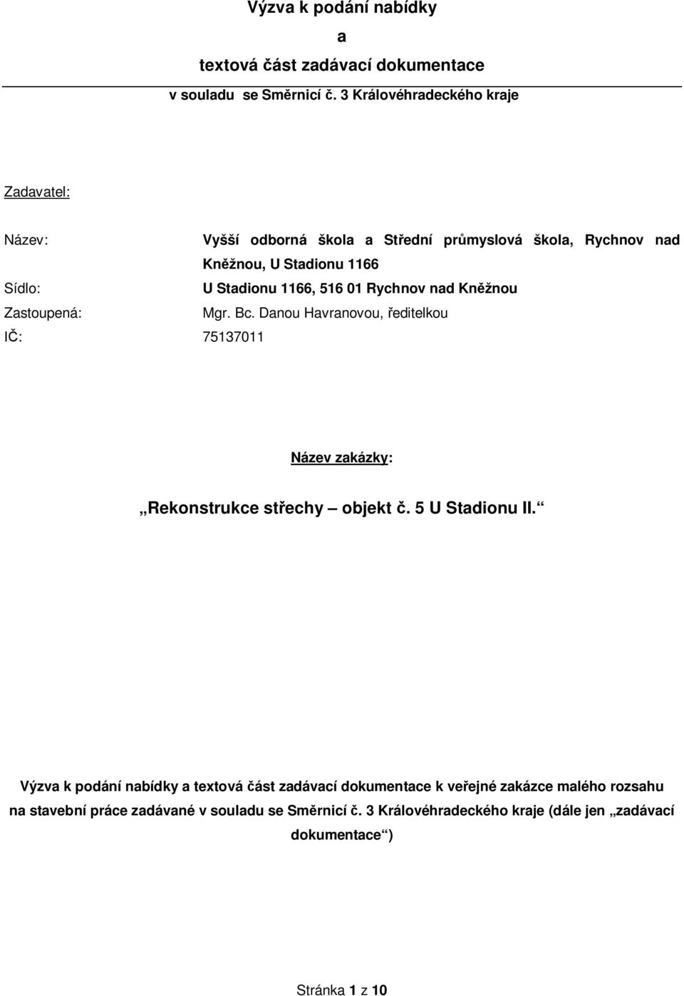 1166, 516 01 Rychnov nad Kn žnou Zastoupená: Mgr. Bc. Danou Havranovou, editelkou : 75137011 Název zakázky: Rekonstrukce st echy objekt.