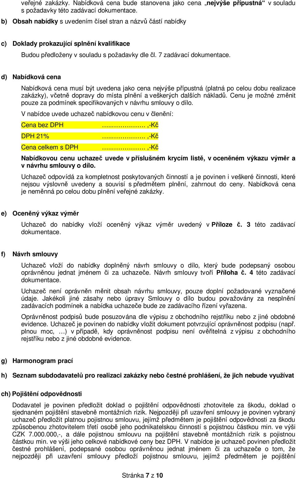 d) Nabídková cena Nabídková cena musí být uvedena jako cena nejvýše p ípustná (platná po celou dobu realizace zakázky), v etn dopravy do místa pln ní a veškerých dalších náklad.