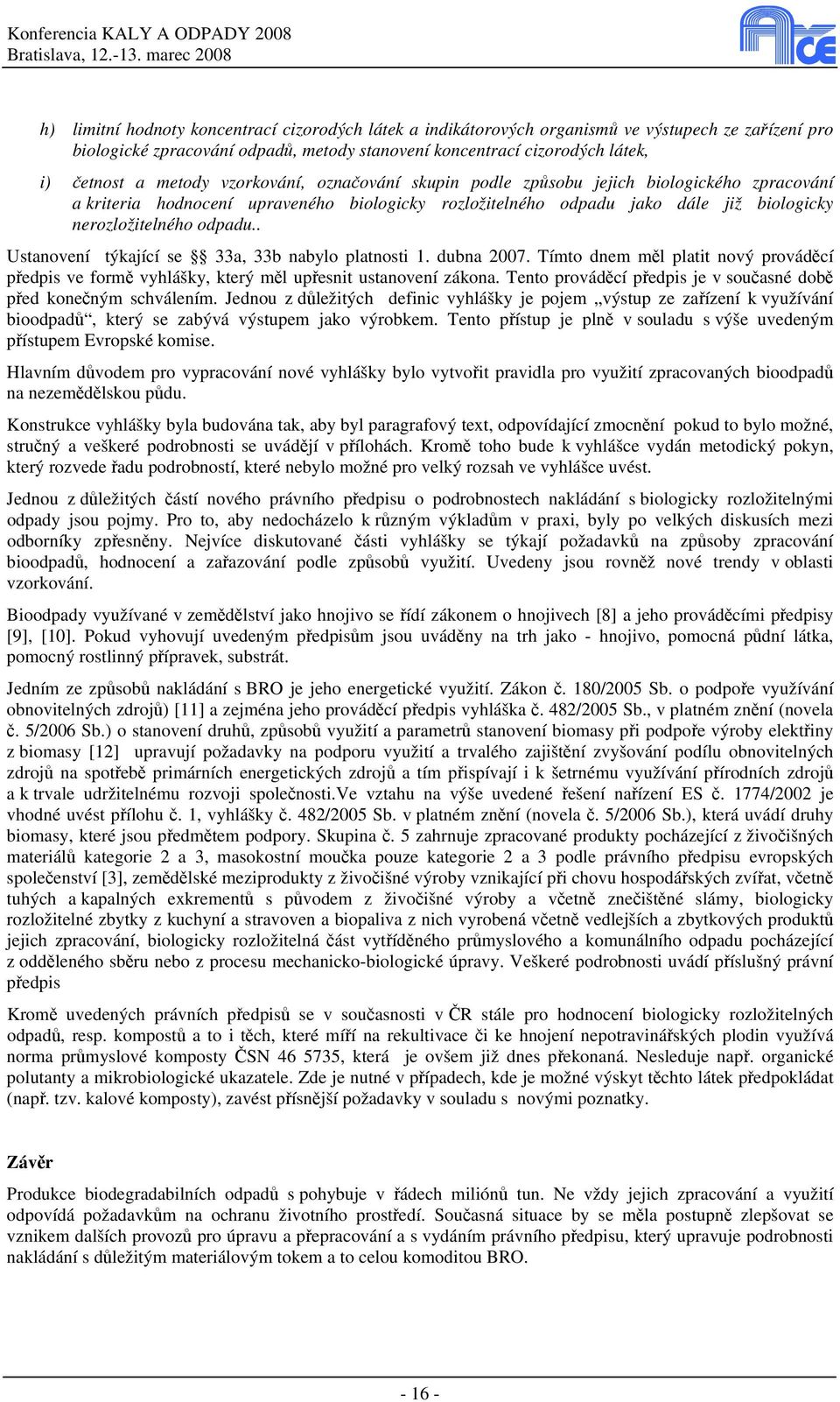 . Ustanovení týkající se 33a, 33b nabylo platnosti 1. dubna 2007. Tímto dnem měl platit nový prováděcí předpis ve formě vyhlášky, který měl upřesnit ustanovení zákona.