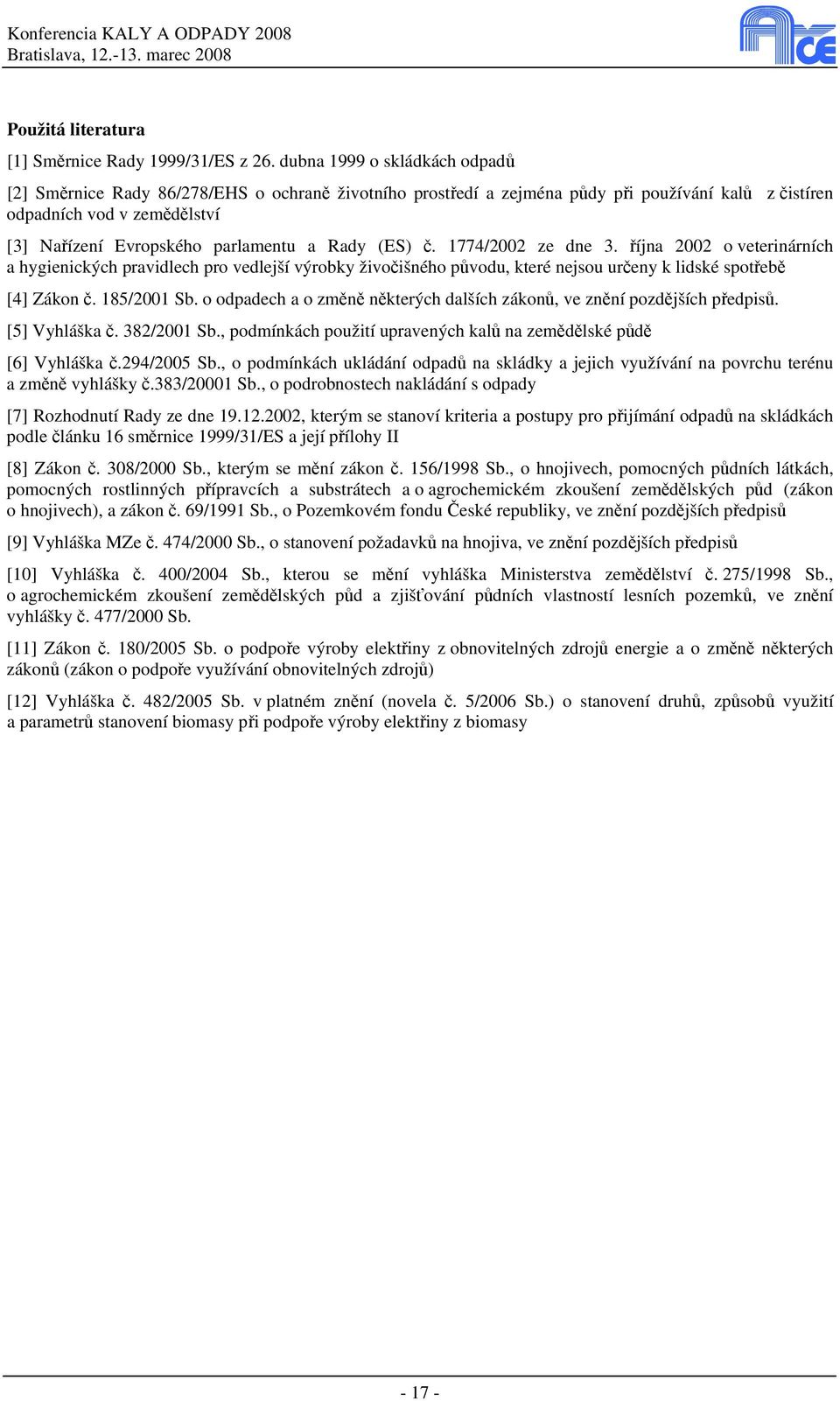 Rady (ES) č. 1774/2002 ze dne 3. října 2002 o veterinárních a hygienických pravidlech pro vedlejší výrobky živočišného původu, které nejsou určeny k lidské spotřebě [4] Zákon č. 185/2001 Sb.