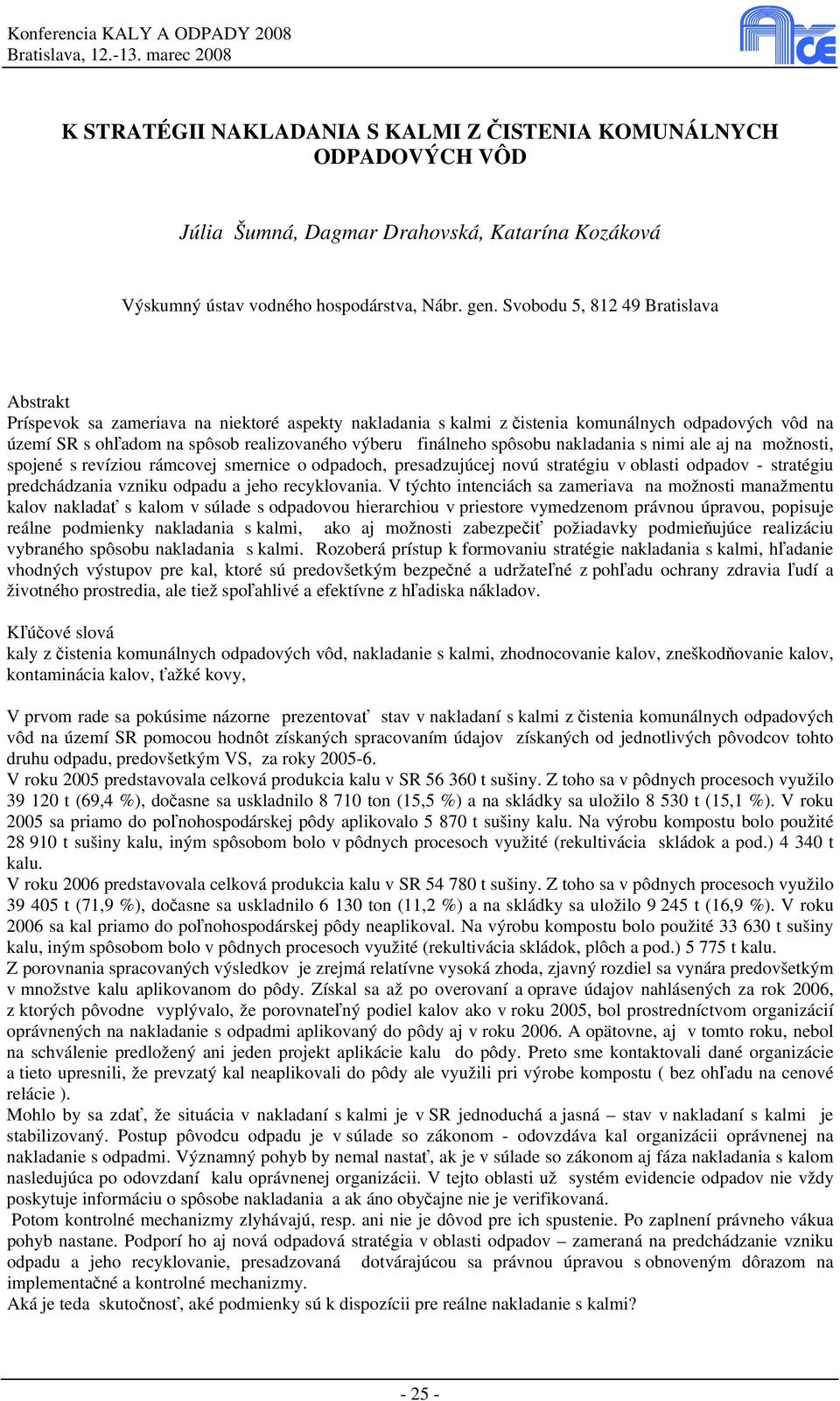 finálneho spôsobu nakladania s nimi ale aj na možnosti, spojené s revíziou rámcovej smernice o odpadoch, presadzujúcej novú stratégiu v oblasti odpadov - stratégiu predchádzania vzniku odpadu a jeho