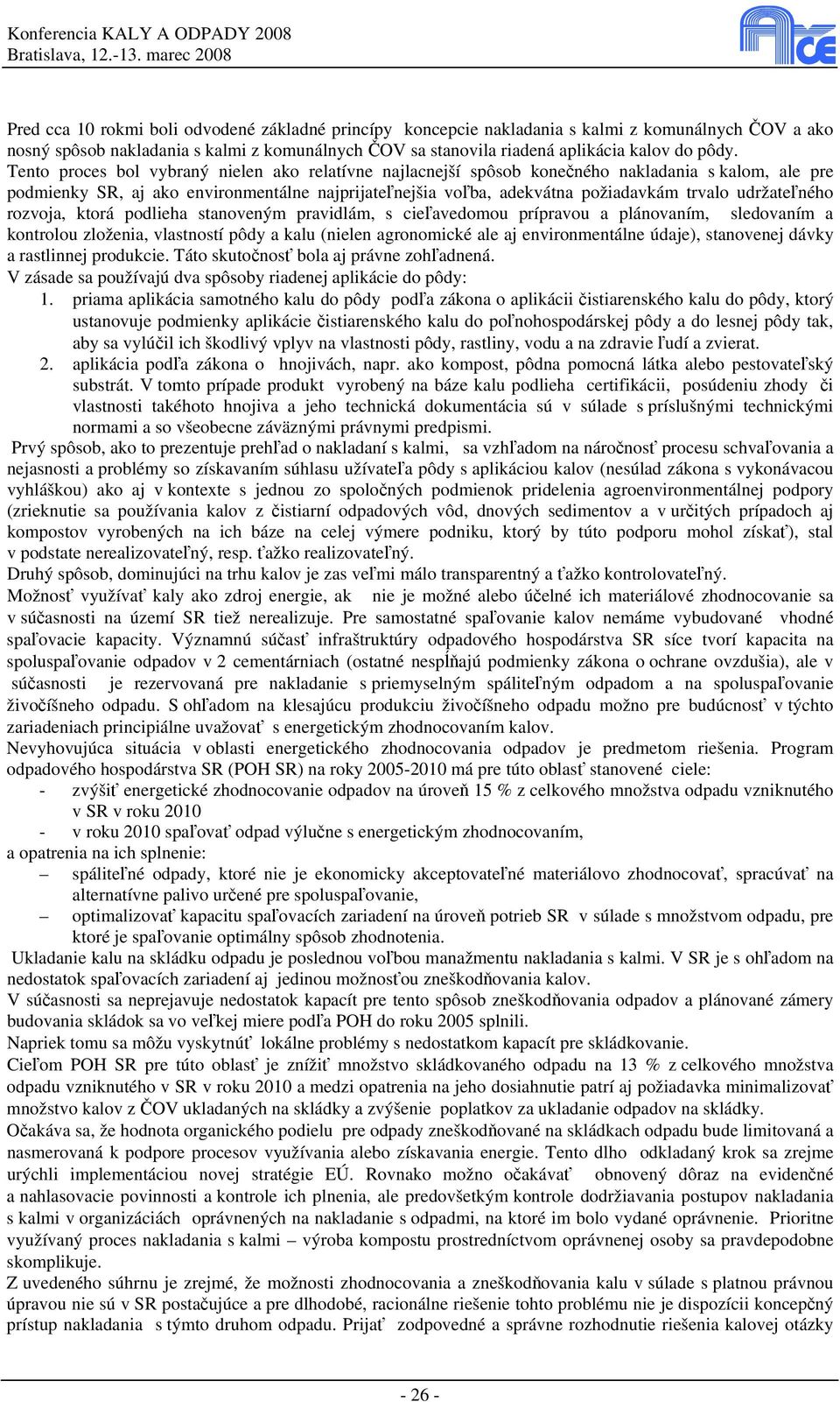 udržateľného rozvoja, ktorá podlieha stanoveným pravidlám, s cieľavedomou prípravou a plánovaním, sledovaním a kontrolou zloženia, vlastností pôdy a kalu (nielen agronomické ale aj environmentálne