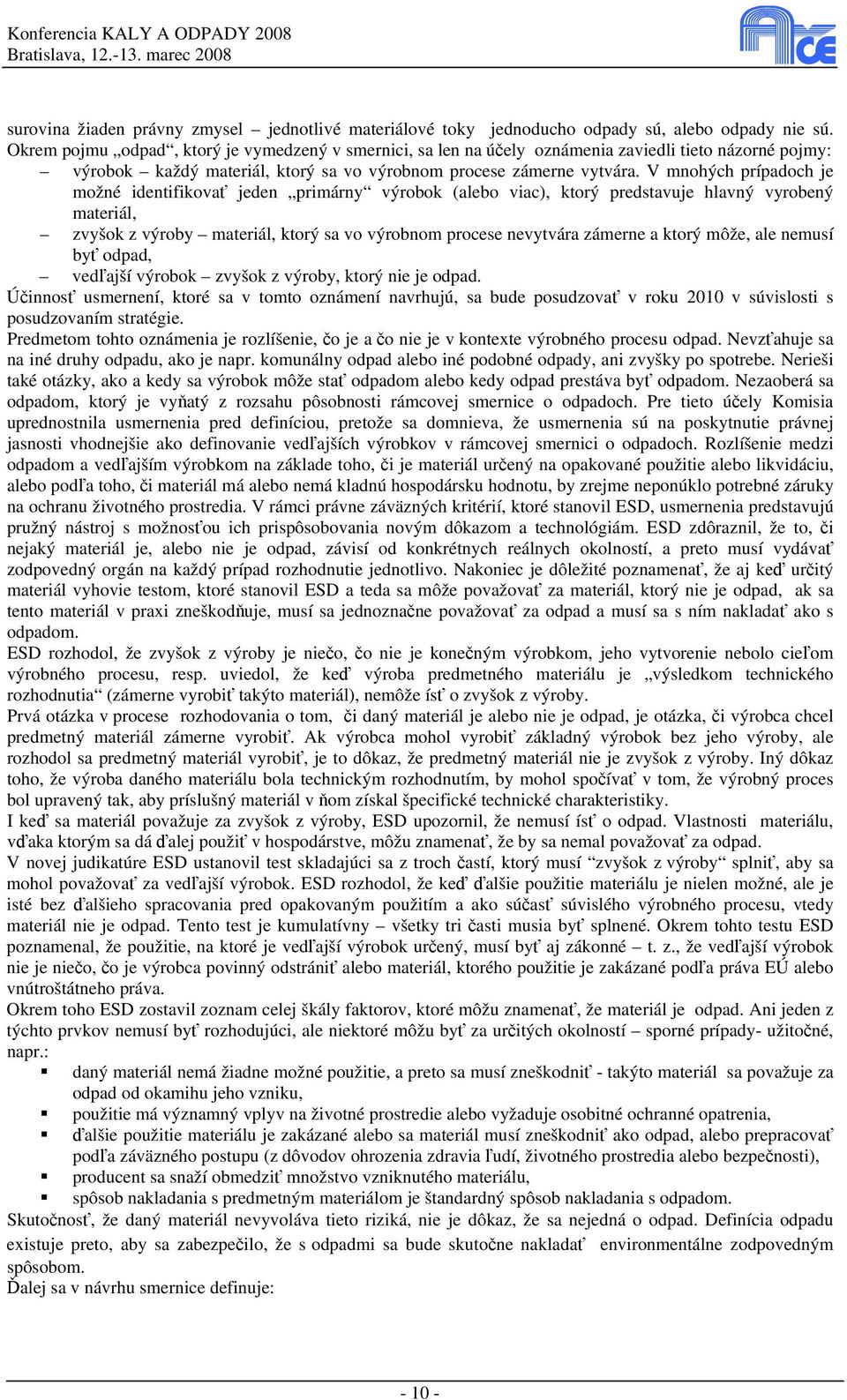 V mnohých prípadoch je možné identifikovať jeden primárny výrobok (alebo viac), ktorý predstavuje hlavný vyrobený materiál, zvyšok z výroby materiál, ktorý sa vo výrobnom procese nevytvára zámerne a