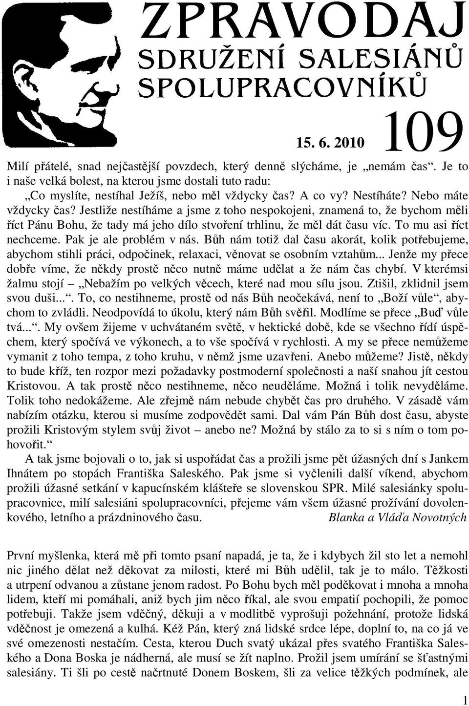 Jestliže nestíháme a jsme z toho nespokojeni, znamená to, že bychom měli říct Pánu Bohu, že tady má jeho dílo stvoření trhlinu, že měl dát času víc. To mu asi říct nechceme. Pak je ale problém v nás.