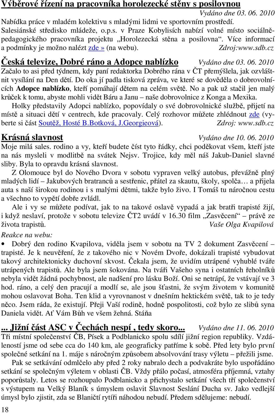 2010 Začalo to asi před týdnem, kdy paní redaktorka Dobrého rána v ČT přemýšlela, jak ozvláštnit vysílání na Den dětí.